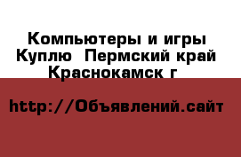 Компьютеры и игры Куплю. Пермский край,Краснокамск г.